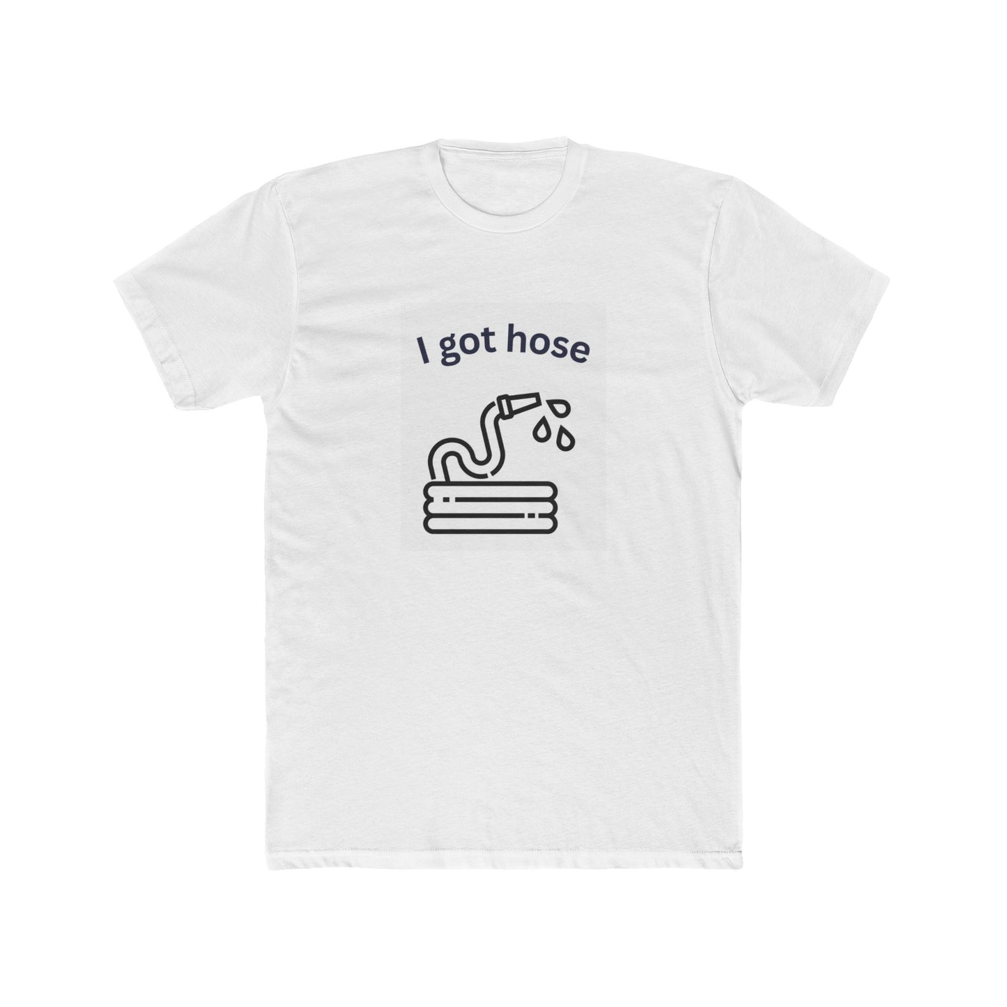 Humorous Unisex Cotton Crew Tee - "I Got Hose" Funny Gift, Casual Wear, Gift for Gardeners, Father's Day, Summer Tee, Quirky Apparel