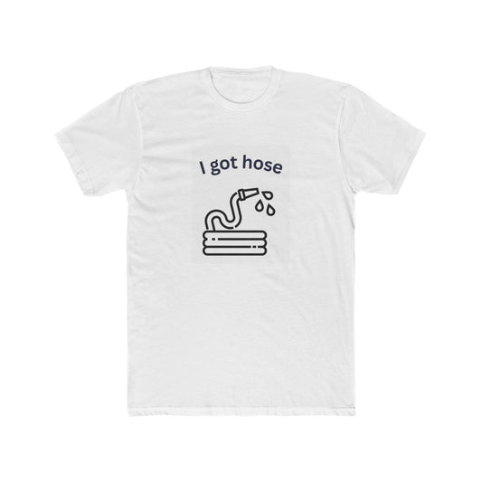 Humorous Unisex Cotton Crew Tee - "I Got Hose" Funny Gift, Casual Wear, Gift for Gardeners, Father's Day, Summer Tee, Quirky Apparel